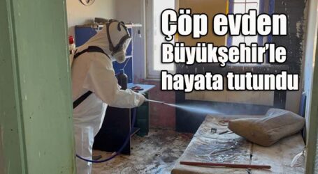 Çöp evden Büyükşehir’le hayata tutundu