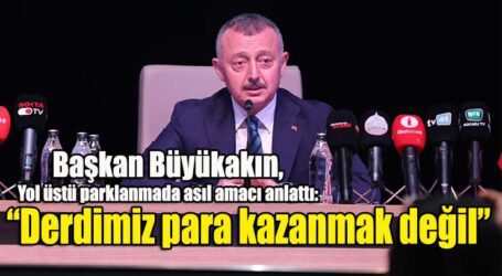 Başkan Büyükakın, yol üstü parklanmada asıl amacı anlattı:  “Derdimiz para kazanmak değil”