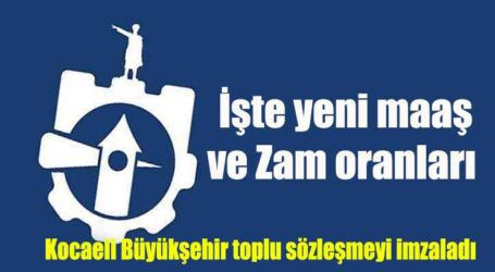 Kocaeli Büyükşehir toplu sözleşmeyi imzaladı. Yeni maaş ve zam oranları şöyle