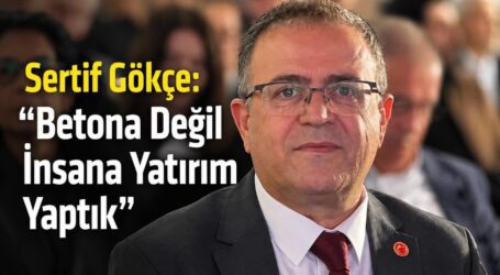 BAŞKAN GÖKÇE: ‘BETONA DEĞİL, İNSANA YATIRIM YAPTIK’