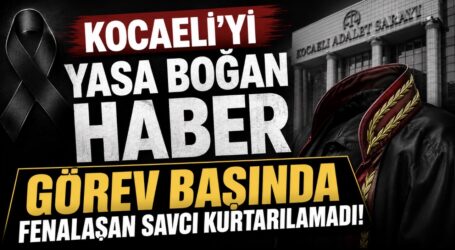 Kocaeli’yi Yasa Boğan Haber Görev Başında  Fenalaşan Savcı Kurtarılamadı