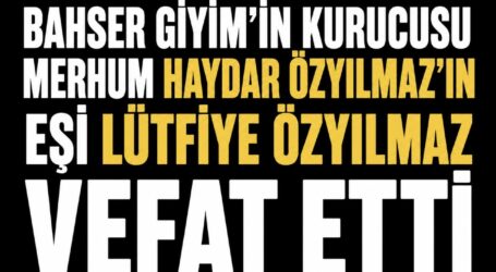 Bahser Giyim’in Kurucusu Merhum Haydar Özyılmaz’ın Eşi Lütfiye Özyılmaz Vefat Etti