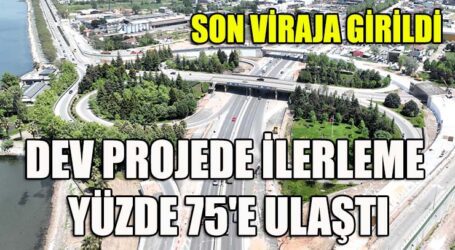 DEV PROJEDE İLERLEME YÜZDE 75’E ULAŞTI, SON VİRAJA GİRİLDİ