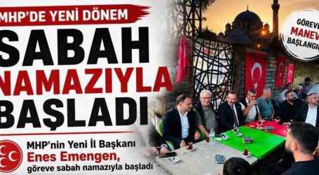 “MHP’nin Yeni İl Başkanı Enes Emengen, Göreve Sabah Namazıyla Başladı”