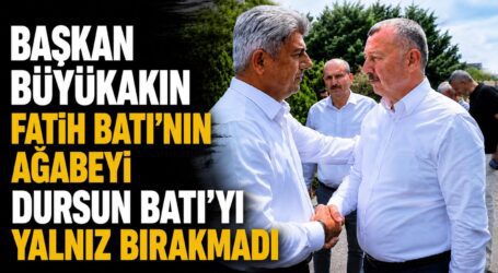 BAŞKAN BÜYÜKAKIN, FATİH BATI’NIN AĞABEYİ DURSUN BATI’YI YALNIZ BIRAKMADI